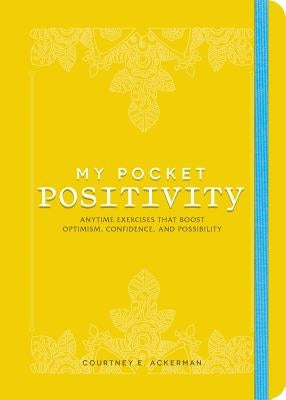 My Pocket Positivity: Anytime Exercises That Boost Optimism, Confidence, and Possibility by Ackerman, Courtney E.