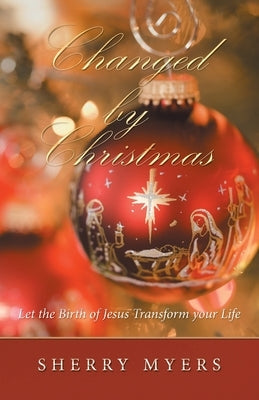 Changed by Christmas: Let the Birth of Jesus Transform Your Life by Myers, Sherry