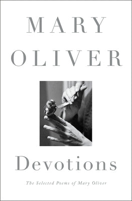 Devotions: The Selected Poems of Mary Oliver by Oliver, Mary