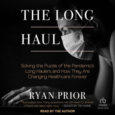 The Long Haul: Solving the Puzzle of the Pandemic's Long Haulers and How They Are Changing Healthcare Forever by Prior, Ryan