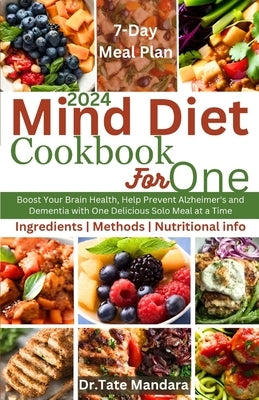 Mind Diet Cookbook for One: Boost Your Brain Health, Help Prevent Alzheimer's and Dementia with One Delicious Solo Meal at a Time by Mandara, Tate