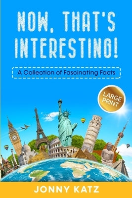 Now, That's Interesting: A Collection of Fascinating Facts by Katz, Jonny