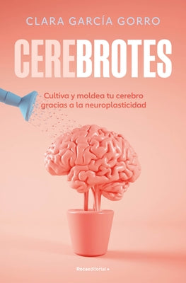 Cerebrotes: Cultiva Y Moldea Tu Cerebro Gracias a la Neuroplasticidad / Brainiac by Garc?a Gorro, Clara