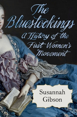 The Bluestockings: A History of the First Women's Movement by Gibson, Susannah