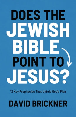 Does the Jewish Bible Point to Jesus?: 12 Key Prophecies That Unfold God's Plan by Brickner, David