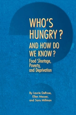 Who's Hungry? and How Do We Know?: Food Shortage, Poverty, and Deprivation by DeRose, Laurie