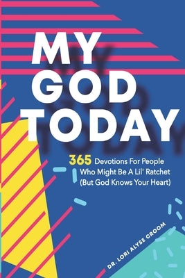 My God Today: 365 Devotions For People Who Might Be A Lil Ratchet (But God Knows Your Heart) by Croom, Randall M.