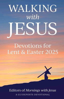 Walking with Jesus: Devotions for Lent & Easter 2025 by Guideposts