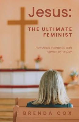 Jesus: The Ultimate Feminist by Cox, Brenda