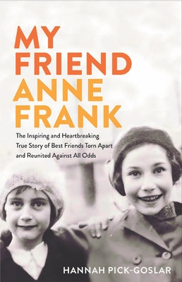 My Friend Anne Frank: The Inspiring and Heartbreaking True Story of Best Friends Torn Apart and Reunited Against All Odds by Pink-Goslar, Hannah