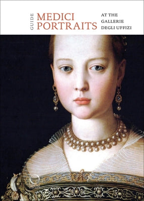 The Medici Portraits: At the Uffizi and Galleria Palatina by Milozzi, Adele