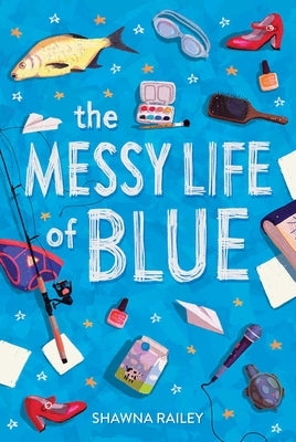 The Messy Life of Blue by Railey, Shawna