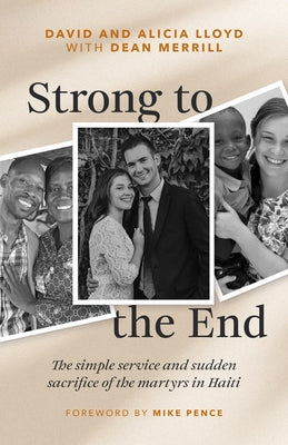Strong to the End: The Simple Service and Sudden Sacrifice of the Martyrs in Haiti by Lloyd, David