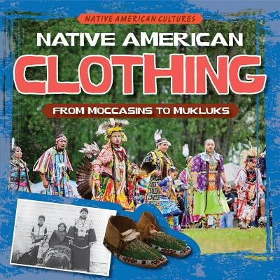 Native American Clothing: From Moccasins to Mukluks by Britton, Arthur K.