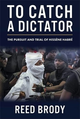 To Catch a Dictator: The Pursuit and Trial of Hissène Habré by Brody, Reed