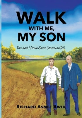 Walk With Me, My Son: You and I Have Some Stories to Tell by Asmet Awid, Richard