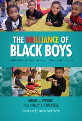The Brilliance of Black Boys: Cultivating School Success in the Early Grades by Wright, Brian L.