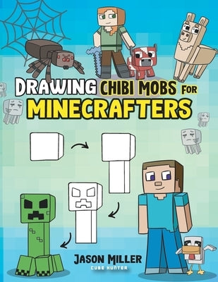 Drawing Chibi Mobs for Minecrafters: A Step-by-Step Guide Volume 1 by Miller, Jason