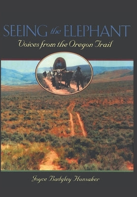 Seeing the Elephant: Voices from the Oregon Trail by Hunsaker, Joyce Badgley