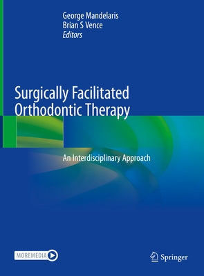 Surgically Facilitated Orthodontic Therapy: An Interdisciplinary Approach by Mandelaris, George A.