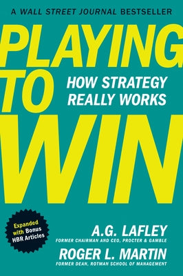 Playing to Win, Expanded with Bonus HBR Articles: How Strategy Really Works by Lafley, A. G.