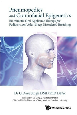 Pneumopedics and Craniofacial Epigenetics: Biomimetic Oral Appliance Therapy for Pediatric and Adult Sleep Disordered Breathing by Singh, G. Dave