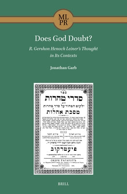 Does God Doubt? R. Gershon Henoch Leiner's Thought in Its Contexts by Garb, Jonathan