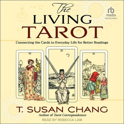 The Living Tarot: Connecting the Cards to Everyday Life for Better Readings by Chang, T. Susan