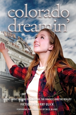 Colorado Dreamin': The Dream and Reality of Moving to Colorado by Ulick, Terry