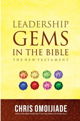 Leadership Gems in the Bible-The New Testament by Omoijiade, Chris