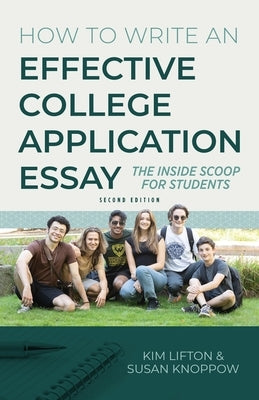 How to Write an Effective College Application Essay: The Inside Scoop for Students by Lifton, Kim