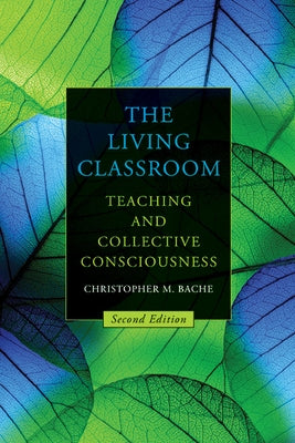 The Living Classroom: Teaching and Collective Consciousness by Bache, Christopher M.