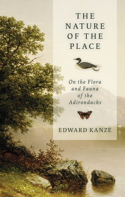 The Nature of the Place: On the Flora and Fauna of the Adirondacks by Kanze, Edward