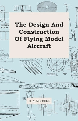 The Design and Construction of Flying Model Aircraft by Russell, D. a.