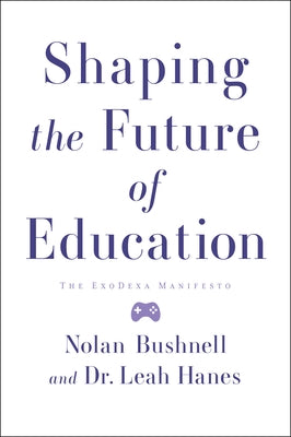 Shaping the Future of Education: The Exodexa Manifesto by Nolan, Bushnell