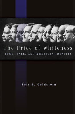 The Price of Whiteness: Jews, Race, and American Identity by Goldstein, Eric L.