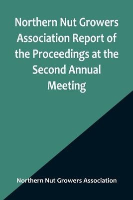 Northern Nut Growers Association Report of the Proceedings at the Second Annual Meeting; Ithaca, New York, December 14 and 15, 1911 by Nut Growers Association, Northern