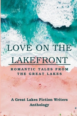 Love on the Lakefront: Romantic Tales from the Great Lakes by Matthews, Iris