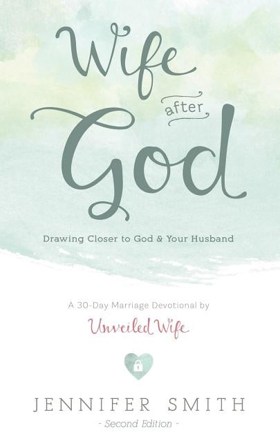 Wife After God: Drawing Closer to God & Your Husband by Smith, Aaron