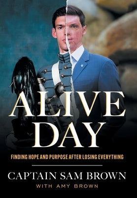 Alive Day: Finding Hope and Purpose after Losing Everything by Brown, Sam