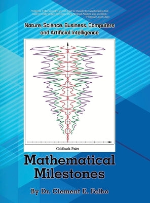 Mathematical Milestones: Nature, Science, Business, Computers and Artificial Intelligence by Falbo, Clement E.