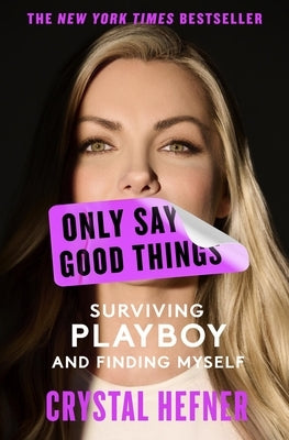 Only Say Good Things: Surviving Playboy and Finding Myself by Hefner, Crystal