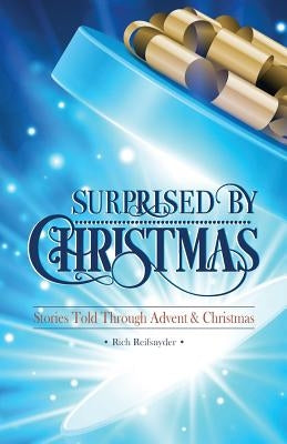 Surprised By Christmas: Stories Told Through Advent & Christmas by Reifsnyder, Rich