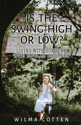 Is the Swing High or Low?: Living with Someone with Bipolar Disorder by Cotten, Wilma