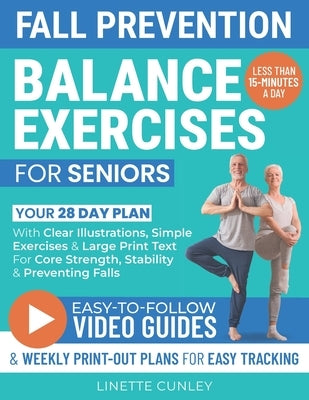 Fall Prevention Balance Exercises For Seniors: Your 28 Day Plan With 100+ Illustrations, Simple Exercises & Large Print Text For Core Strength and Sta by Cunley, Linette