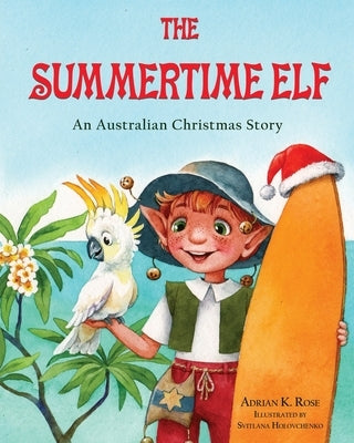 The Summertime Elf: An Australian Christmas Story by Rose, Adrian K.