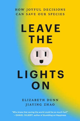 Leave the Lights on: How Joyful Decisions Can Save Our Species by Dunn, Elizabeth