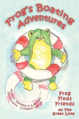 Frog's Boating Adventures: Frog Finds Friends on the Great Loop by Lasher, Teresa K.