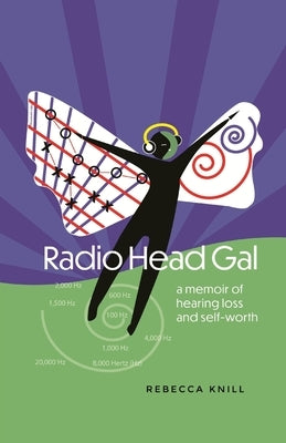 Radio Head Gal: a memoir of hearing loss and self-worth by Knill, Rebecca