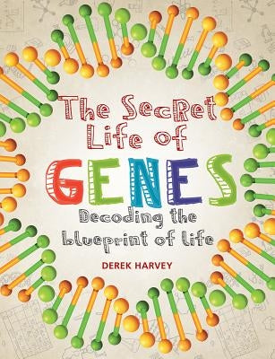 The Secret Life of Genes: Decoding the Blueprint of Life by Harvey, Derek